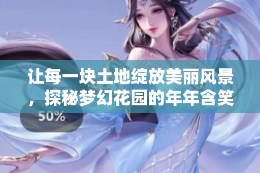 让每一块土地绽放美丽风景，探秘梦幻花园的年年含笑之旅