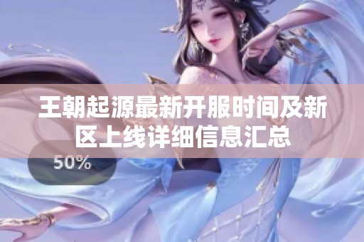王朝起源最新开服时间及新区上线详细信息汇总