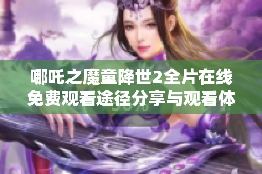哪吒之魔童降世2全片在线免费观看途径分享与观看体验解析