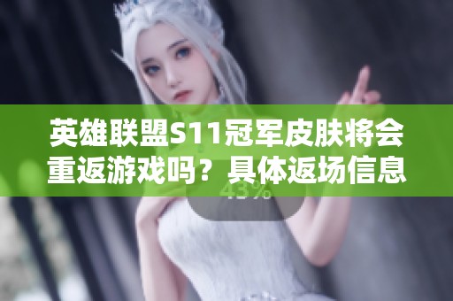 英雄联盟S11冠军皮肤将会重返游戏吗？具体返场信息揭秘！
