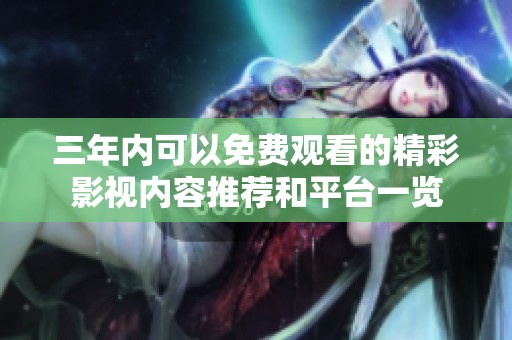 三年内可以免费观看的精彩影视内容推荐和平台一览