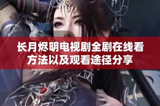 长月烬明电视剧全剧在线看方法以及观看途径分享