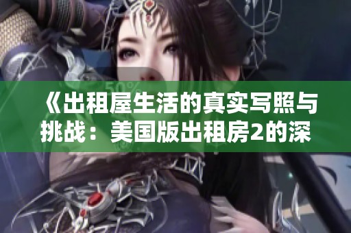《出租屋生活的真实写照与挑战：美国版出租房2的深度解析》