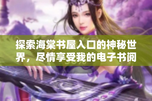 探索海棠书屋入口的神秘世界，尽情享受我的电子书阅读体验