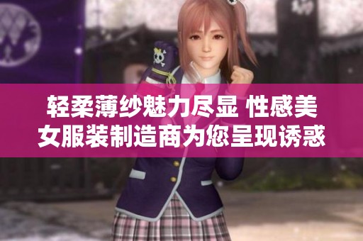 轻柔薄纱魅力尽显 性感美女服装制造商为您呈现诱惑之美