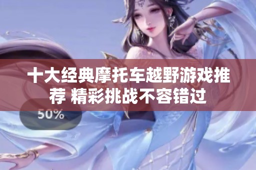 十大经典摩托车越野游戏推荐 精彩挑战不容错过