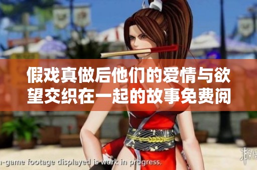 假戏真做后他们的爱情与欲望交织在一起的故事免费阅读