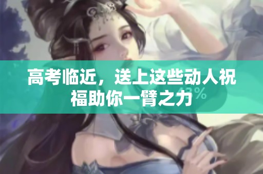 高考临近，送上这些动人祝福助你一臂之力