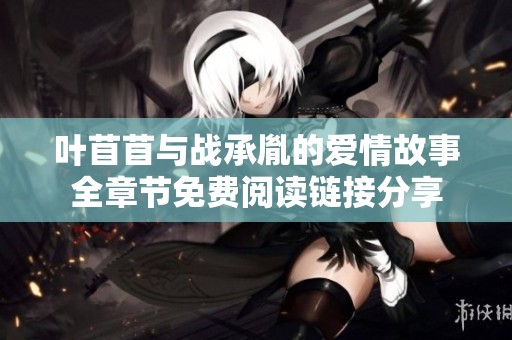 叶苜苜与战承胤的爱情故事全章节免费阅读链接分享