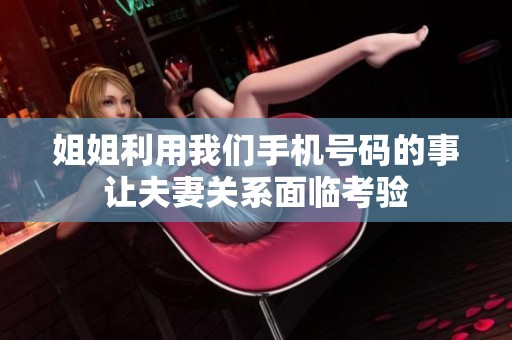 姐姐利用我们手机号码的事让夫妻关系面临考验