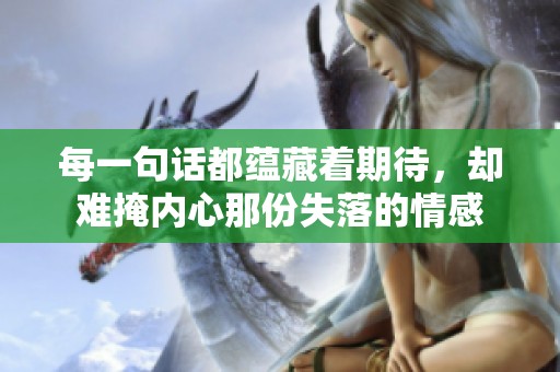 每一句话都蕴藏着期待，却难掩内心那份失落的情感