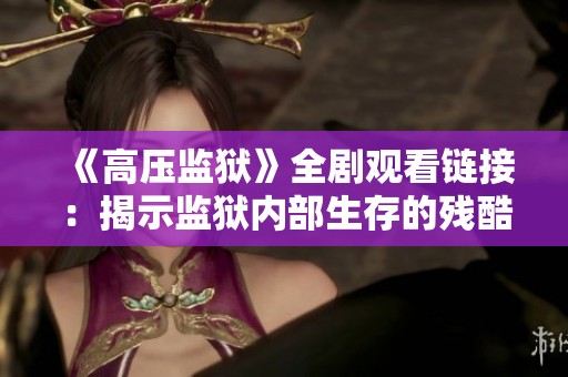 《高压监狱》全剧观看链接：揭示监狱内部生存的残酷与挑战