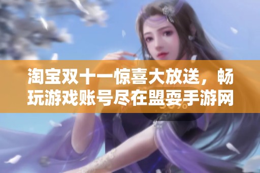 淘宝双十一惊喜大放送，畅玩游戏账号尽在盟耍手游网