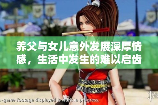 养父与女儿意外发展深厚情感，生活中发生的难以启齿的秘密