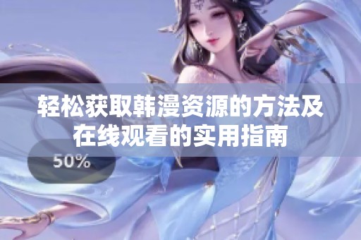 轻松获取韩漫资源的方法及在线观看的实用指南