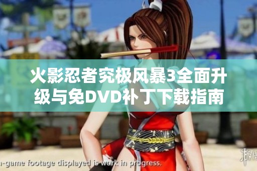 火影忍者究极风暴3全面升级与免DVD补丁下载指南
