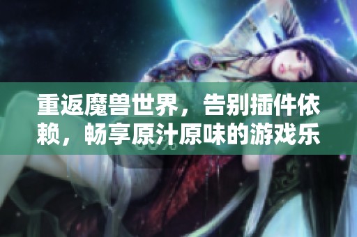 重返魔兽世界，告别插件依赖，畅享原汁原味的游戏乐趣