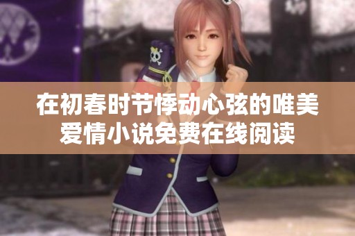 在初春时节悸动心弦的唯美爱情小说免费在线阅读