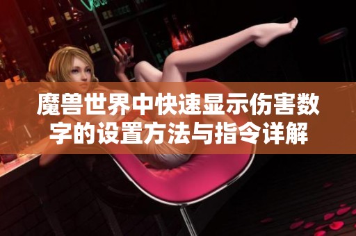 魔兽世界中快速显示伤害数字的设置方法与指令详解
