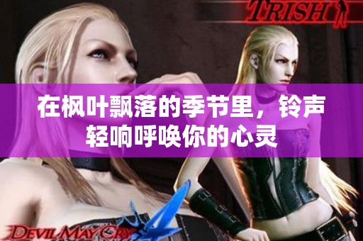 在枫叶飘落的季节里，铃声轻响呼唤你的心灵