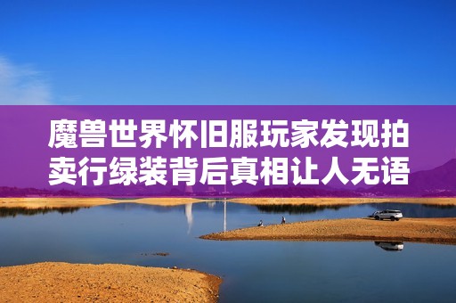 魔兽世界怀旧服玩家发现拍卖行绿装背后真相让人无语不已
