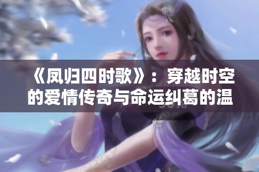 《凤归四时歌》：穿越时空的爱情传奇与命运纠葛的温情展现