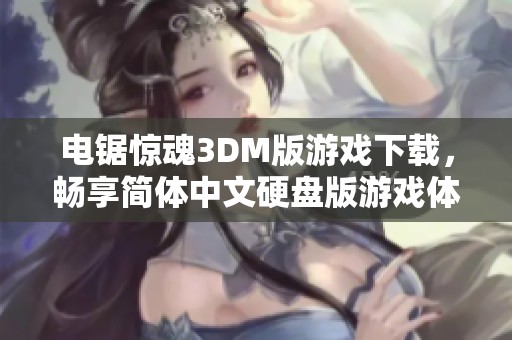 电锯惊魂3DM版游戏下载，畅享简体中文硬盘版游戏体验