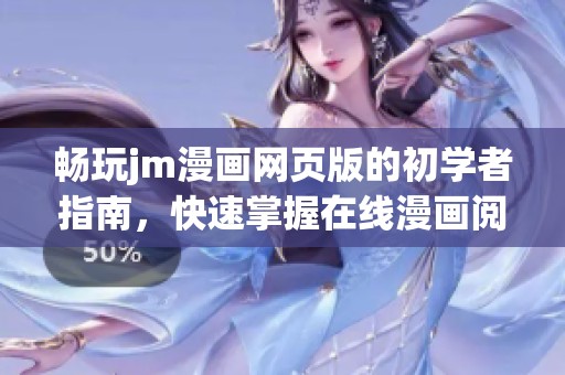 畅玩jm漫画网页版的初学者指南，快速掌握在线漫画阅读技巧