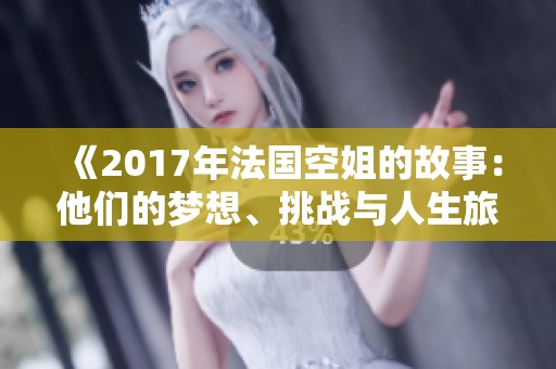 《2017年法国空姐的故事：他们的梦想、挑战与人生旅程》
