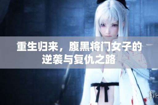 重生归来，腹黑将门女子的逆袭与复仇之路