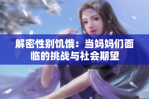 解密性别饥饿：当妈妈们面临的挑战与社会期望