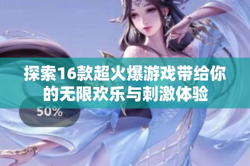 探索16款超火爆游戏带给你的无限欢乐与刺激体验