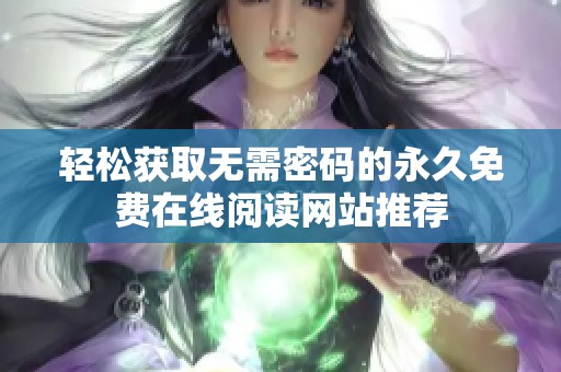 轻松获取无需密码的永久免费在线阅读网站推荐