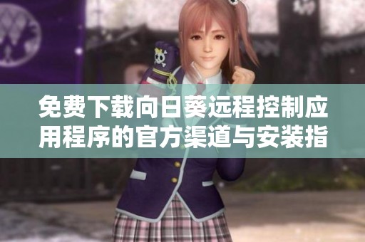 免费下载向日葵远程控制应用程序的官方渠道与安装指南