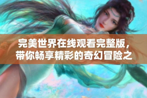 完美世界在线观看完整版，带你畅享精彩的奇幻冒险之旅