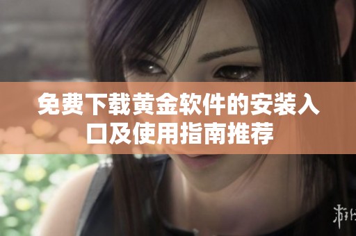 免费下载黄金软件的安装入口及使用指南推荐
