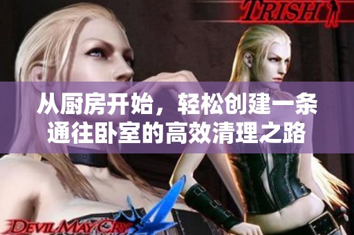 从厨房开始，轻松创建一条通往卧室的高效清理之路