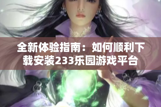 全新体验指南：如何顺利下载安装233乐园游戏平台
