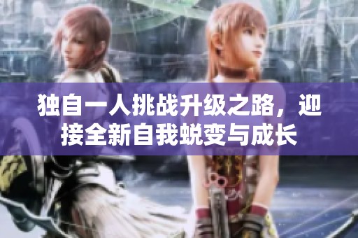 独自一人挑战升级之路，迎接全新自我蜕变与成长
