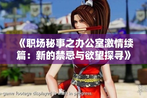 《职场秘事之办公室激情续篇：新的禁忌与欲望探寻》