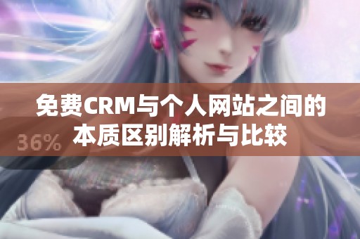 免费CRM与个人网站之间的本质区别解析与比较