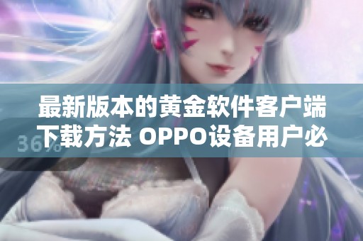 最新版本的黄金软件客户端下载方法 OPPO设备用户必看指南