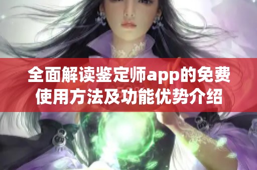 全面解读鉴定师app的免费使用方法及功能优势介绍