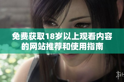 免费获取18岁以上观看内容的网站推荐和使用指南