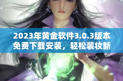 2023年黄金软件3.0.3版本免费下载安装，轻松装妆新体验