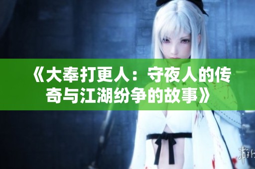 《大奉打更人：守夜人的传奇与江湖纷争的故事》