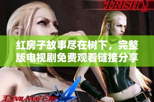 红房子故事尽在树下，完整版电视剧免费观看链接分享
