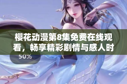 樱花动漫第8集免费在线观看，畅享精彩剧情与感人时刻！