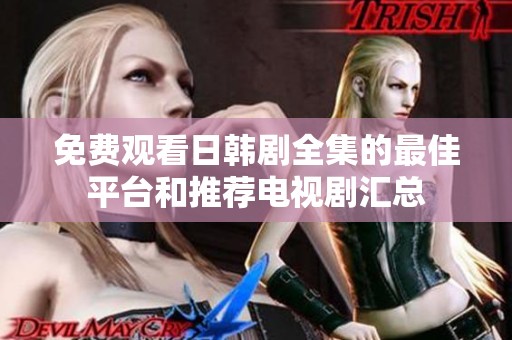 免费观看日韩剧全集的最佳平台和推荐电视剧汇总