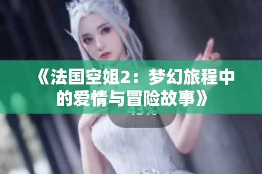 《法国空姐2：梦幻旅程中的爱情与冒险故事》